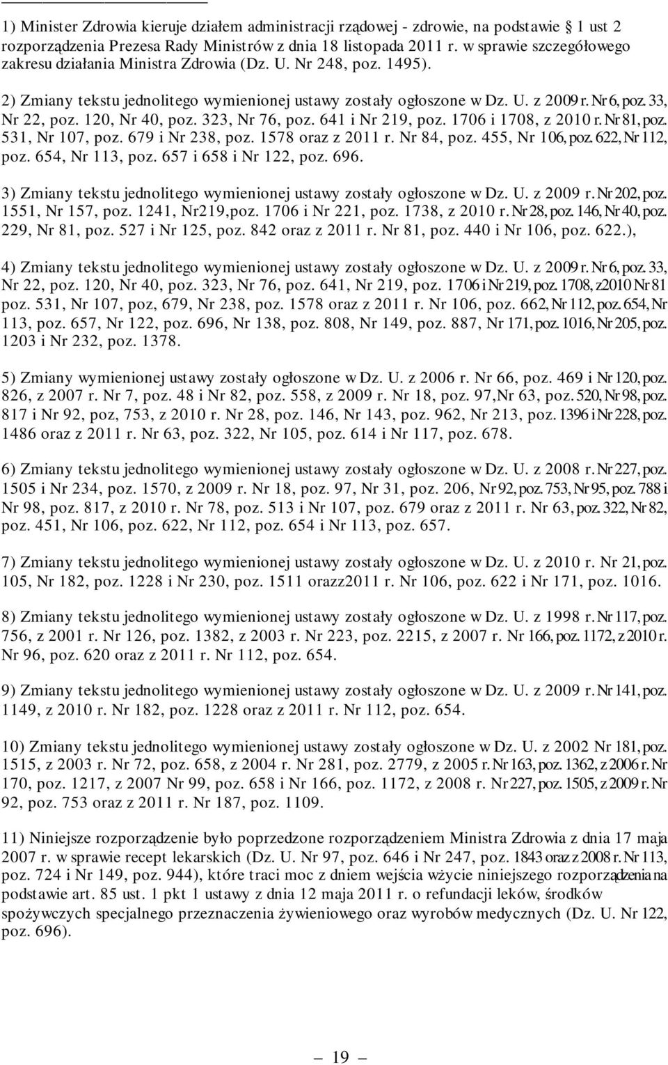 120, Nr 40, poz. 323, Nr 76, poz. 641 i Nr 219, poz. 1706 i 1708, z 2010 r. Nr 81, poz. 531, Nr 107, poz. 679 i Nr 238, poz. 1578 oraz z 2011 r. Nr 84, poz. 455, Nr 106, poz. 622, Nr 112, poz.