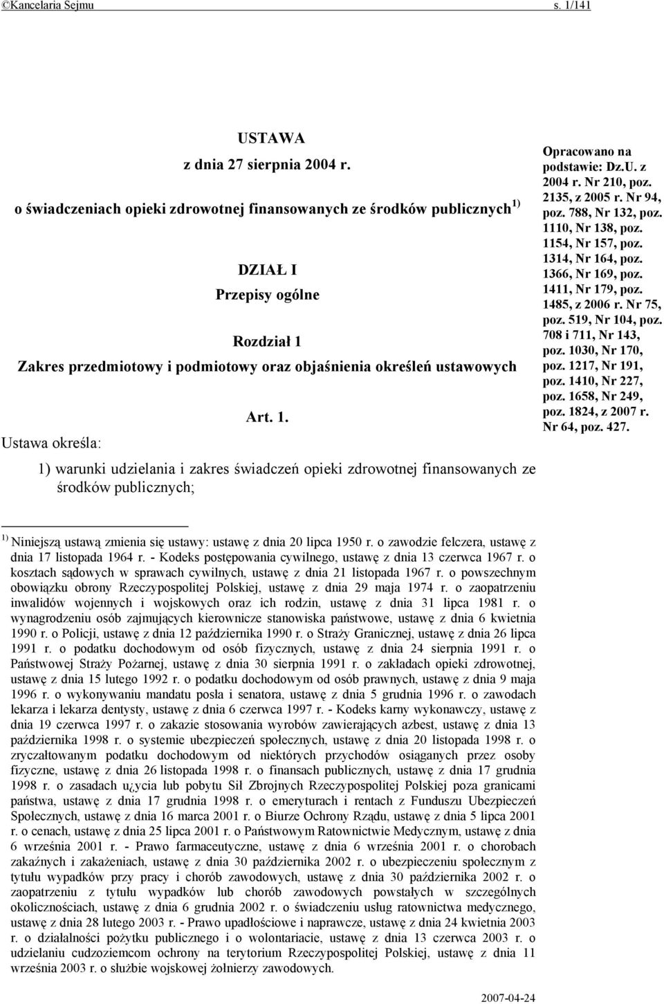 DZIAŁ I Przepisy ogólne Rozdział 1 Zakres przedmiotowy i podmiotowy oraz objaśnienia określeń ustawowych Art. 1. Ustawa określa: 1) warunki udzielania i zakres świadczeń opieki zdrowotnej finansowanych ze środków publicznych; Opracowano na podstawie: Dz.
