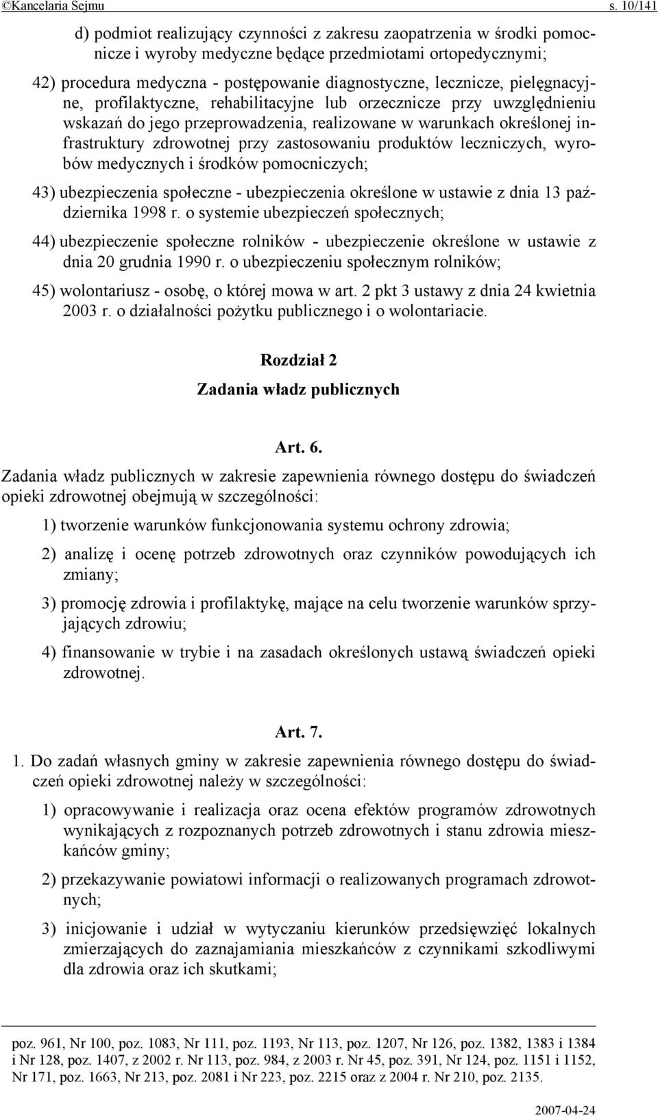 lecznicze, pielęgnacyjne, profilaktyczne, rehabilitacyjne lub orzecznicze przy uwzględnieniu wskazań do jego przeprowadzenia, realizowane w warunkach określonej infrastruktury zdrowotnej przy