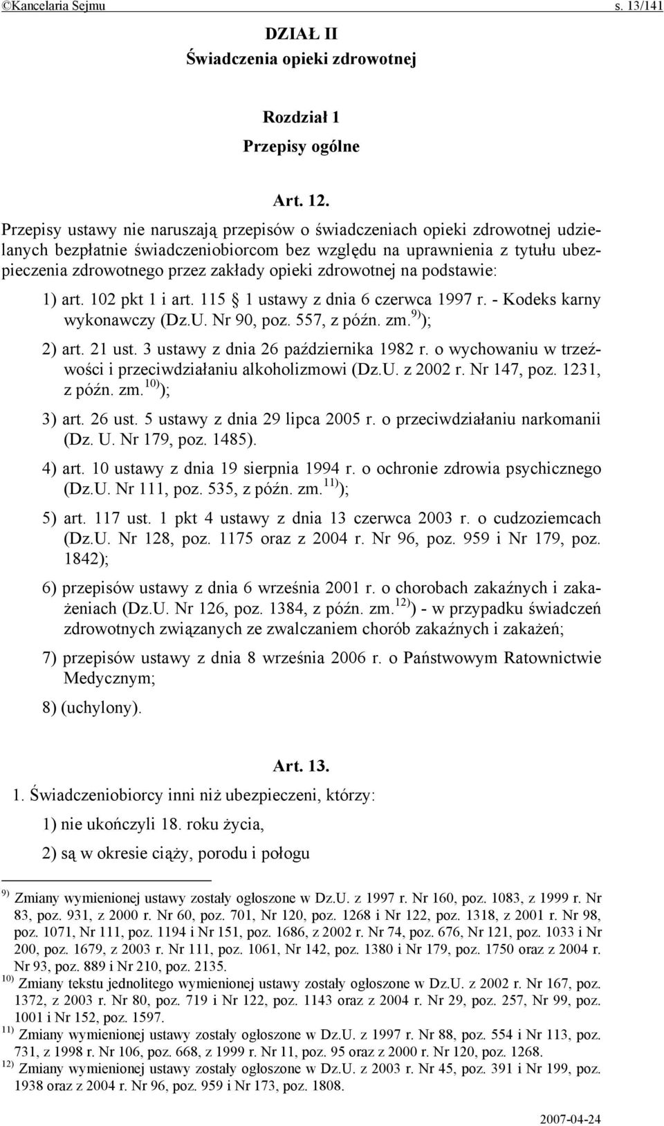 zdrowotnej na podstawie: 1) art. 102 pkt 1 i art. 115 1 ustawy z dnia 6 czerwca 1997 r. - Kodeks karny wykonawczy (Dz.U. Nr 90, poz. 557, z późn. zm. 9) ); 2) art. 21 ust.