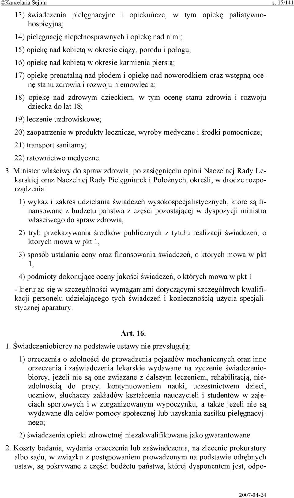 opiekę nad kobietą w okresie karmienia piersią; 17) opiekę prenatalną nad płodem i opiekę nad noworodkiem oraz wstępną ocenę stanu zdrowia i rozwoju niemowlęcia; 18) opiekę nad zdrowym dzieckiem, w