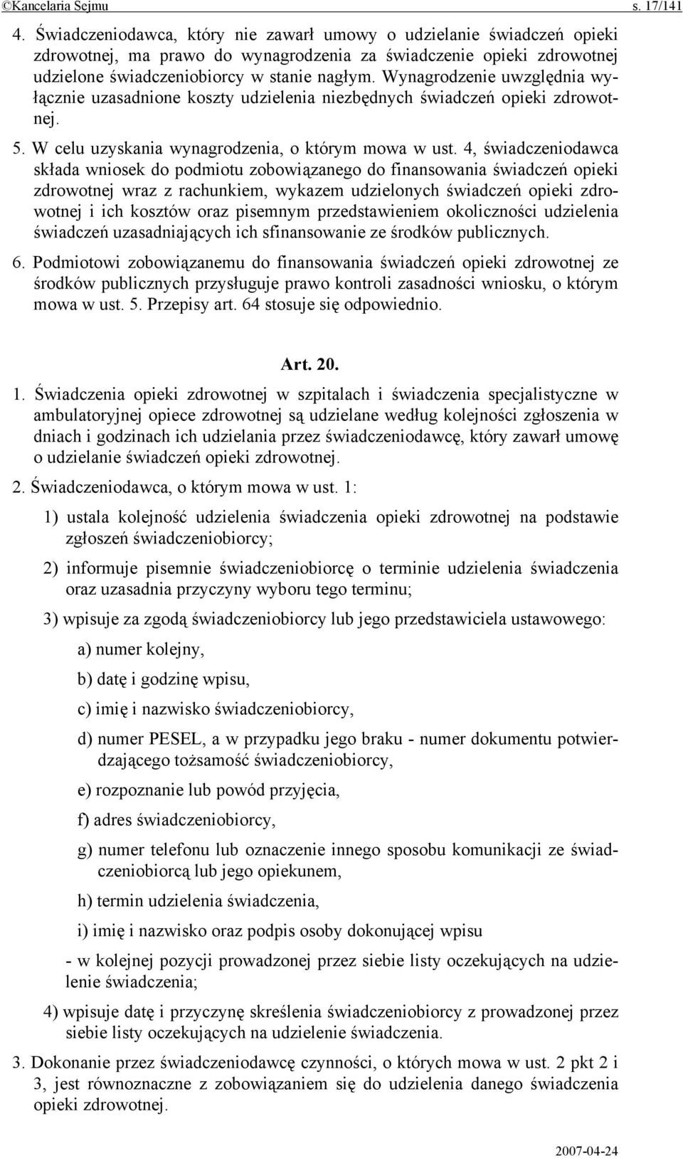 Wynagrodzenie uwzględnia wyłącznie uzasadnione koszty udzielenia niezbędnych świadczeń opieki zdrowotnej. 5. W celu uzyskania wynagrodzenia, o którym mowa w ust.