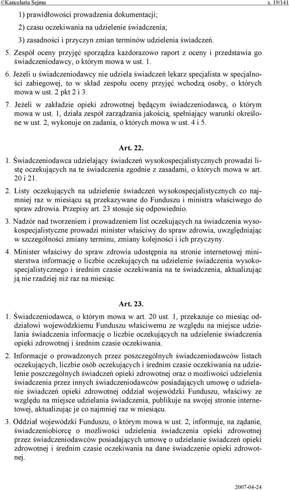Jeżeli u świadczeniodawcy nie udziela świadczeń lekarz specjalista w specjalności zabiegowej, to w skład zespołu oceny przyjęć wchodzą osoby, o których mowa w ust. 2 pkt 2 i 3. 7.