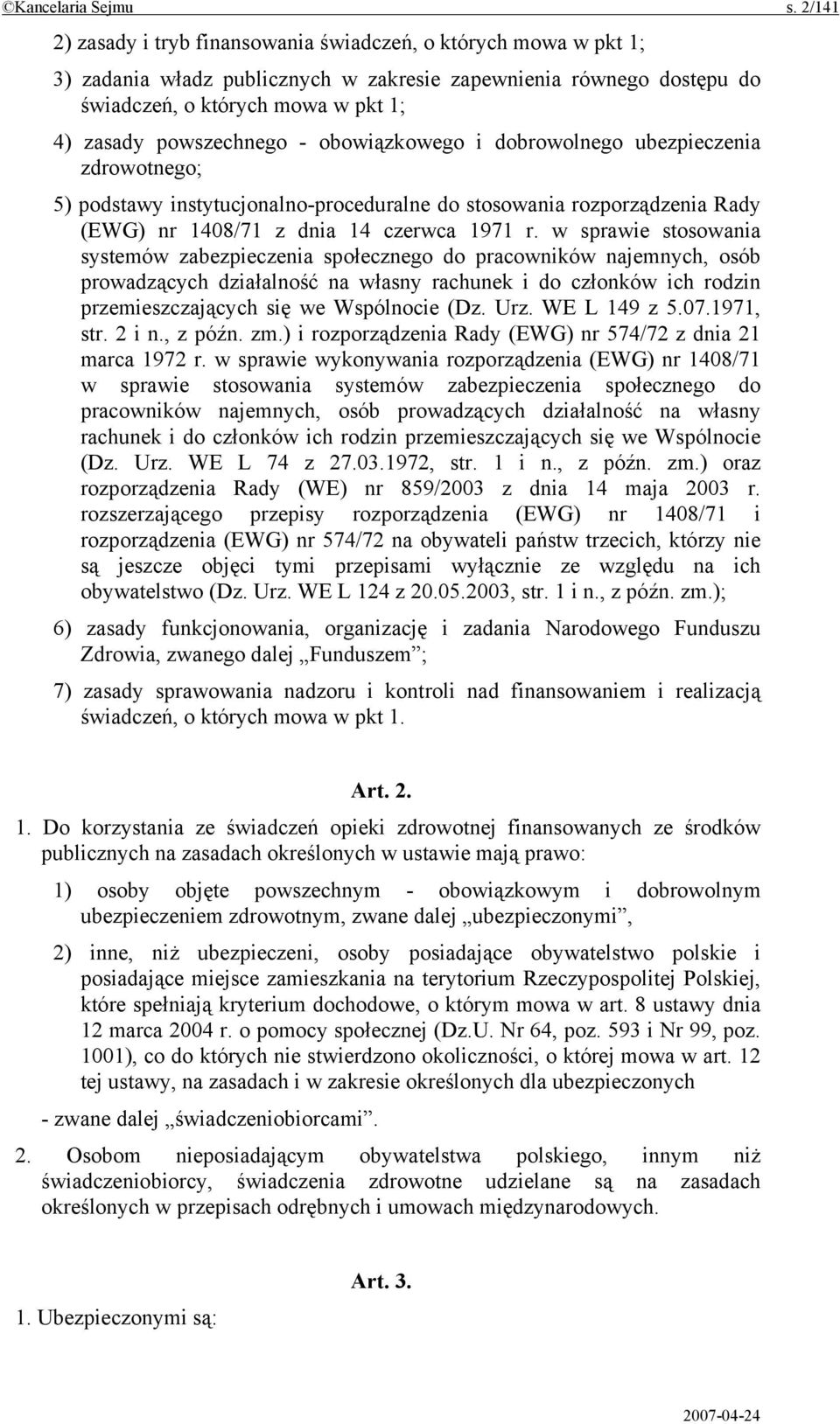 - obowiązkowego i dobrowolnego ubezpieczenia zdrowotnego; 5) podstawy instytucjonalno-proceduralne do stosowania rozporządzenia Rady (EWG) nr 1408/71 z dnia 14 czerwca 1971 r.