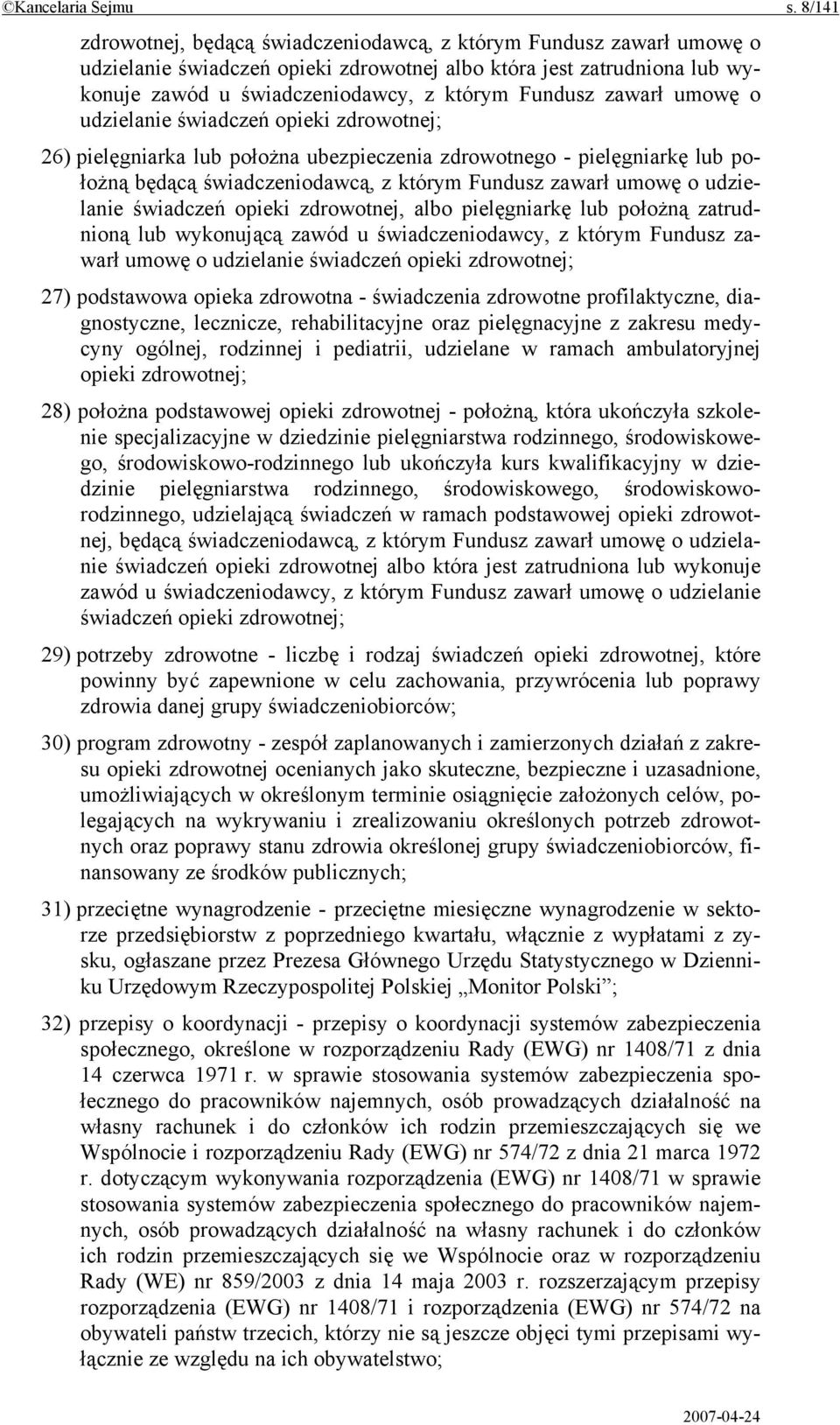 zawarł umowę o udzielanie świadczeń opieki zdrowotnej; 26) pielęgniarka lub położna ubezpieczenia zdrowotnego - pielęgniarkę lub położną będącą świadczeniodawcą, z którym Fundusz zawarł umowę o