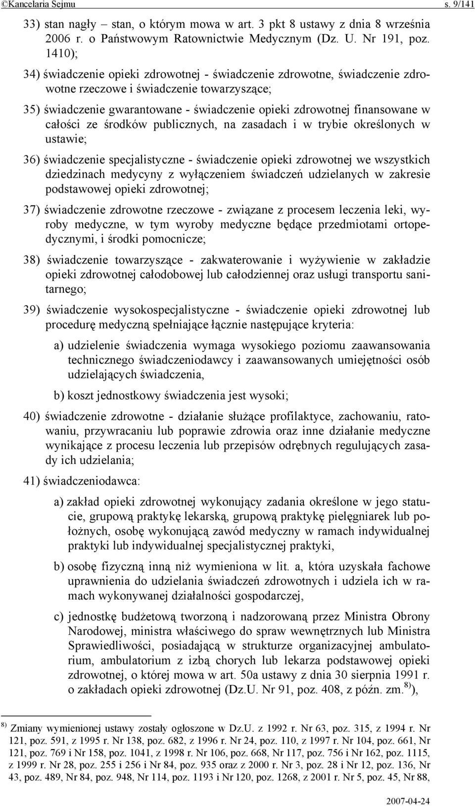 całości ze środków publicznych, na zasadach i w trybie określonych w ustawie; 36) świadczenie specjalistyczne - świadczenie opieki zdrowotnej we wszystkich dziedzinach medycyny z wyłączeniem