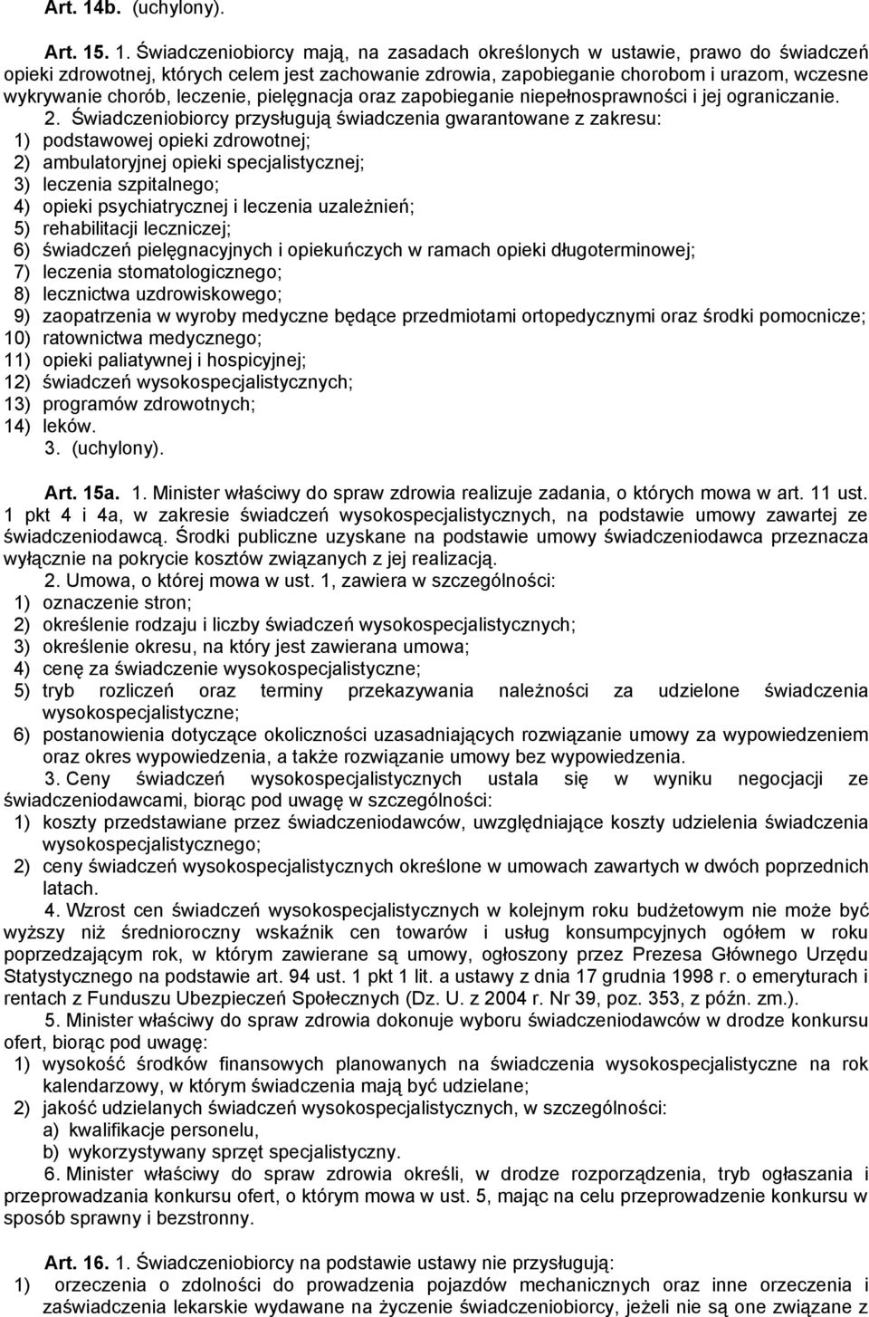 . 1. Świadczeniobiorcy mają, na zasadach określonych w ustawie, prawo do świadczeń opieki zdrowotnej, których celem jest zachowanie zdrowia, zapobieganie chorobom i urazom, wczesne wykrywanie chorób,