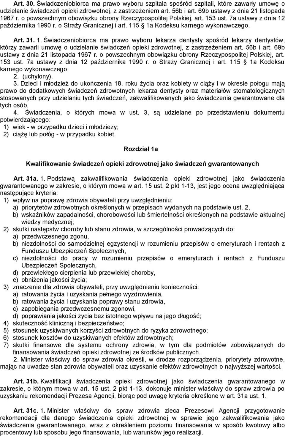 115 1a Kodeksu karnego wykonawczego. Art. 31. 1. Świadczeniobiorca ma prawo wyboru lekarza dentysty spośród lekarzy dentystów, którzy zawarli umowę o udzielanie świadczeń opieki zdrowotnej, z zastrzeżeniem art.