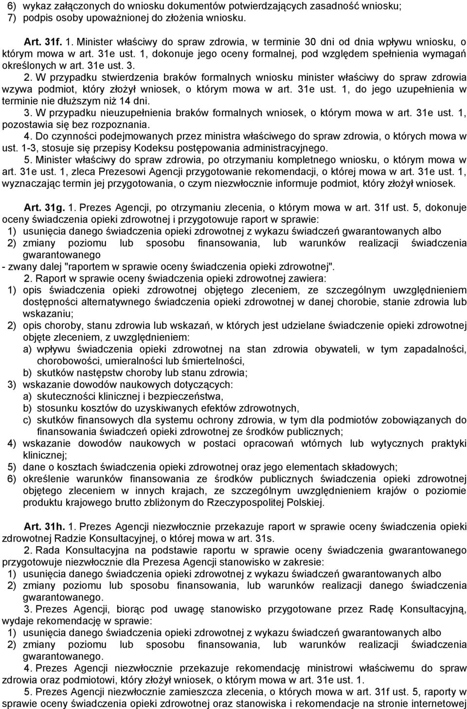 31e ust. 3. 2. W przypadku stwierdzenia braków formalnych wniosku minister właściwy do spraw zdrowia wzywa podmiot, który złożył wniosek, o którym mowa w art. 31e ust.