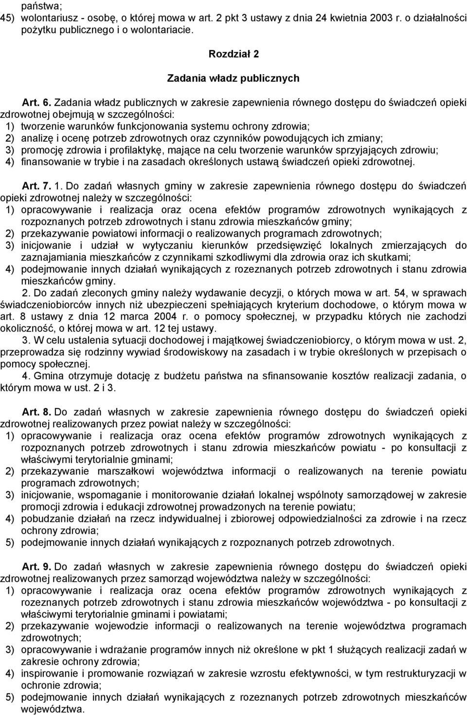 ocenę potrzeb zdrowotnych oraz czynników powodujących ich zmiany; 3) promocję zdrowia i profilaktykę, mające na celu tworzenie warunków sprzyjających zdrowiu; 4) finansowanie w trybie i na zasadach