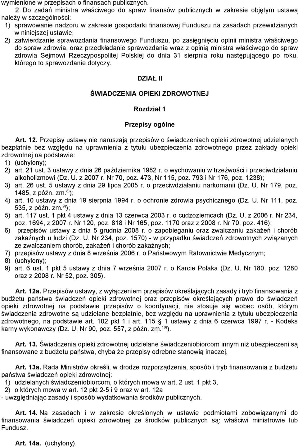 przewidzianych w niniejszej ustawie; 2) zatwierdzanie sprawozdania finansowego Funduszu, po zasięgnięciu opinii ministra właściwego do spraw zdrowia, oraz przedkładanie sprawozdania wraz z opinią