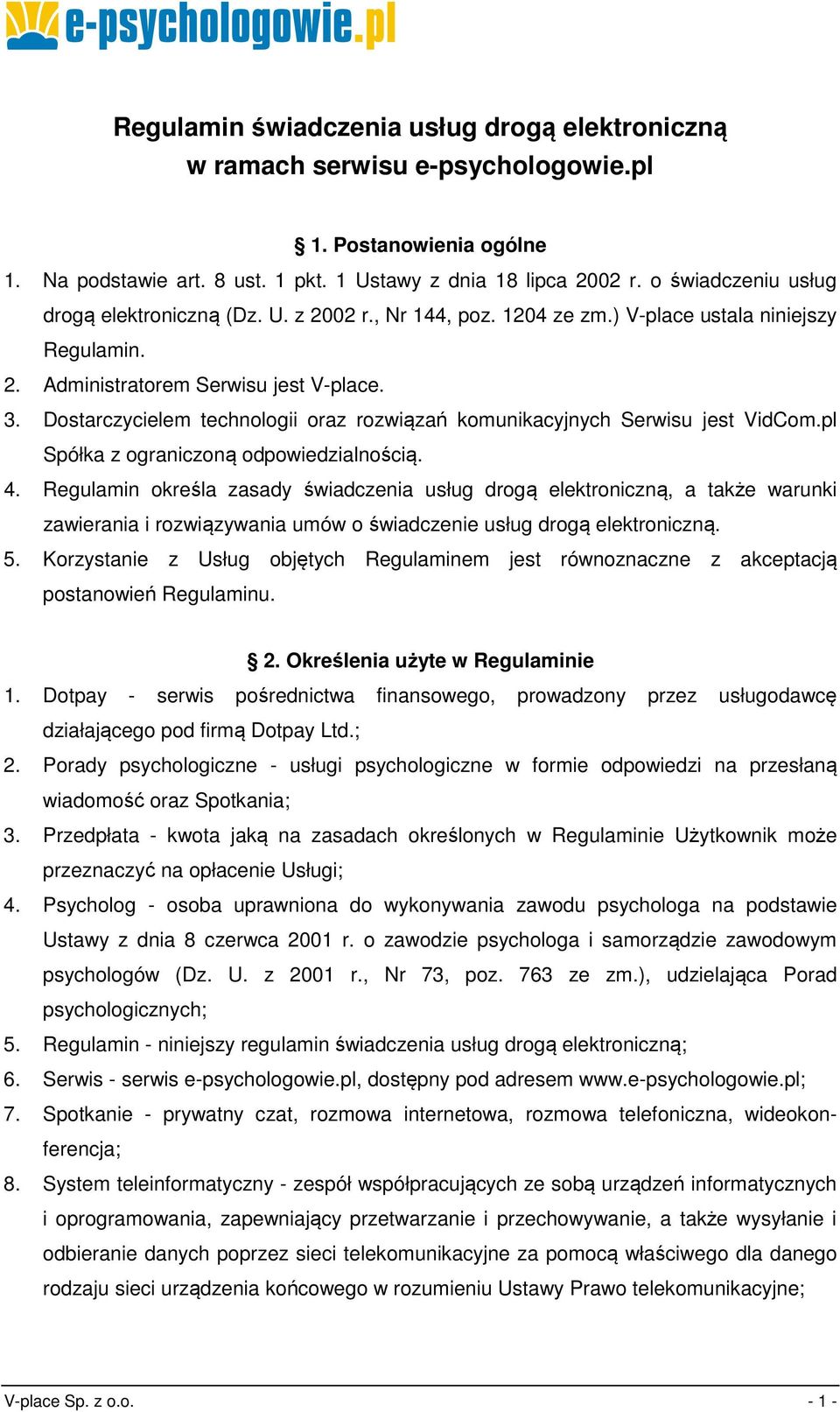 Dostarczycielem technologii oraz rozwiązań komunikacyjnych Serwisu jest VidCom.pl Spółka z ograniczoną odpowiedzialnością. 4.