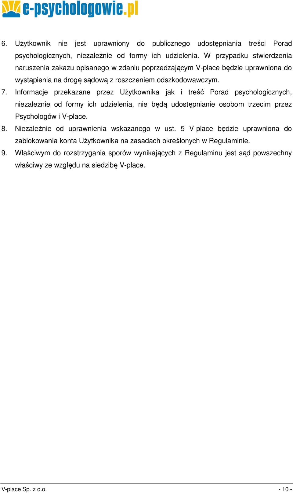 Informacje przekazane przez Użytkownika jak i treść Porad psychologicznych, niezależnie od formy ich udzielenia, nie będą udostępnianie osobom trzecim przez Psychologów i V-place. 8.