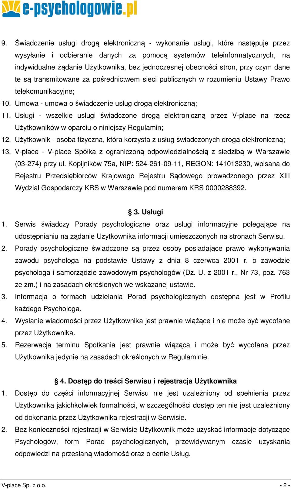 Umowa - umowa o świadczenie usług drogą elektroniczną; 11. Usługi - wszelkie usługi świadczone drogą elektroniczną przez V-place na rzecz Użytkowników w oparciu o niniejszy Regulamin; 12.