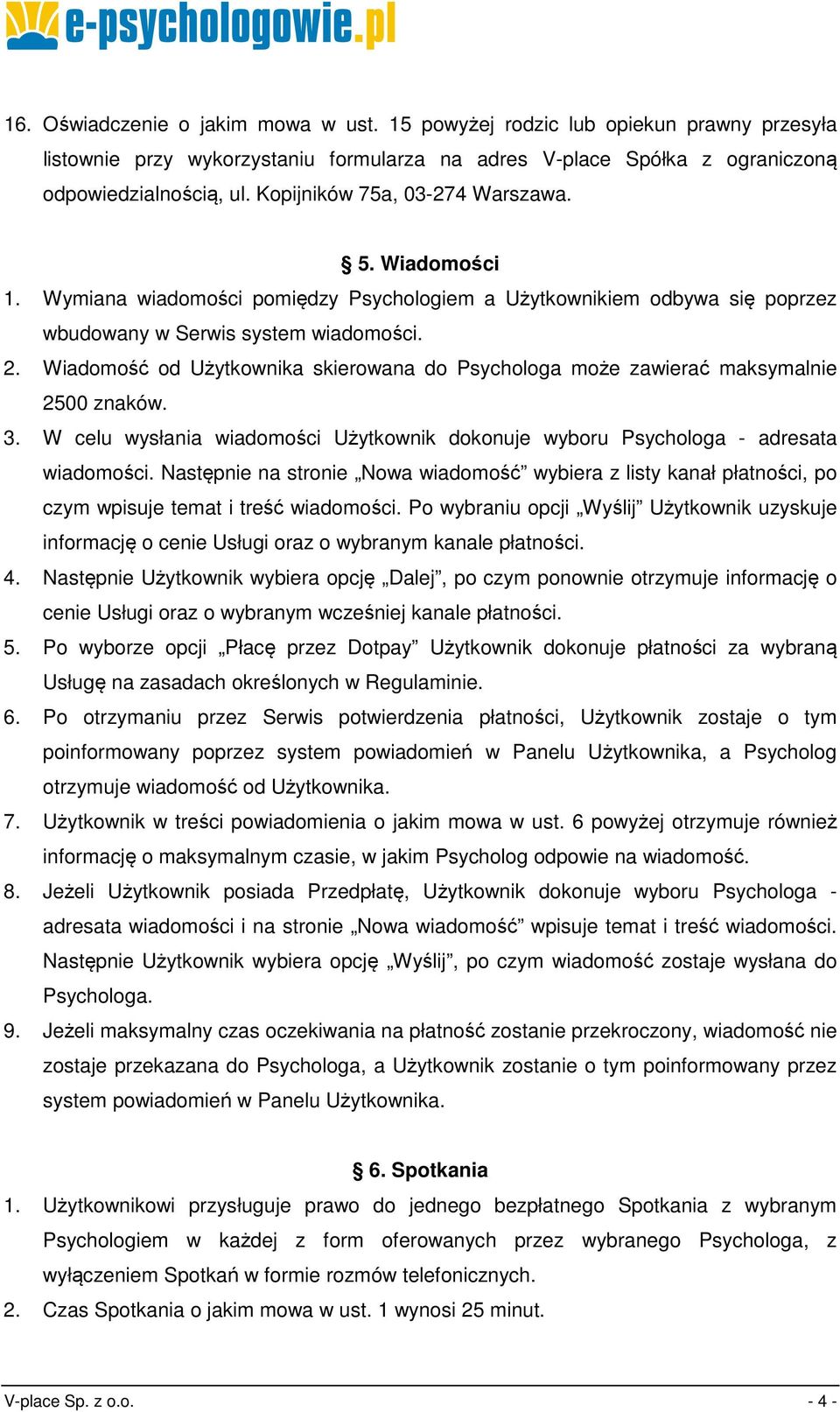 Wiadomość od Użytkownika skierowana do Psychologa może zawierać maksymalnie 2500 znaków. 3. W celu wysłania wiadomości Użytkownik dokonuje wyboru Psychologa - adresata wiadomości.