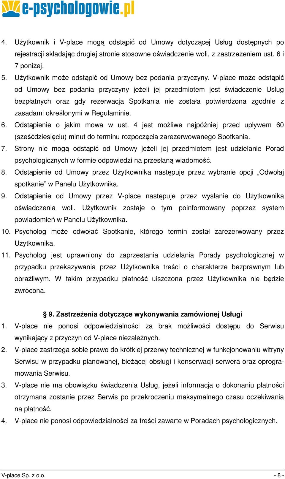 V-place może odstąpić od Umowy bez podania przyczyny jeżeli jej przedmiotem jest świadczenie Usług bezpłatnych oraz gdy rezerwacja Spotkania nie została potwierdzona zgodnie z zasadami określonymi w