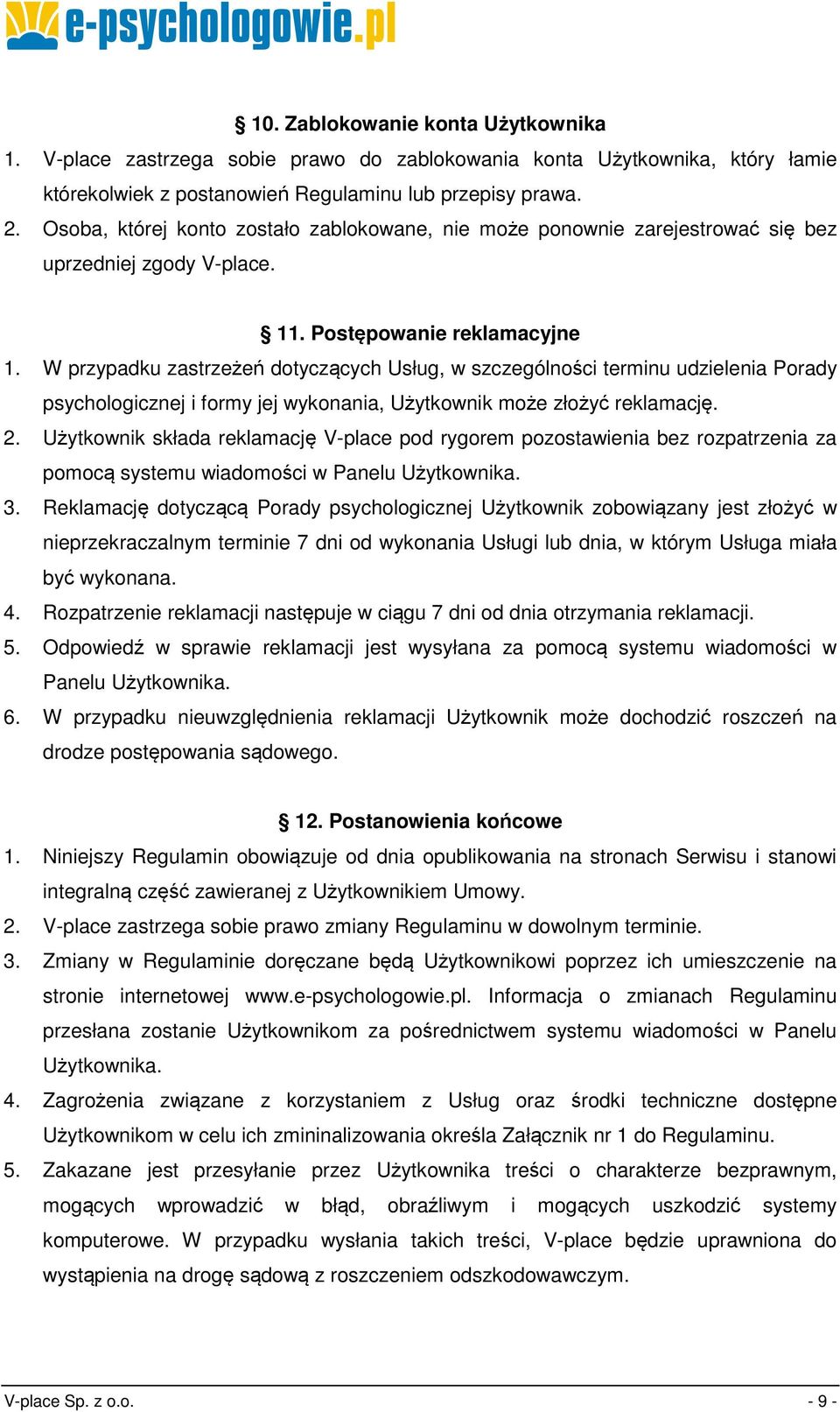 W przypadku zastrzeżeń dotyczących Usług, w szczególności terminu udzielenia Porady psychologicznej i formy jej wykonania, Użytkownik może złożyć reklamację. 2.