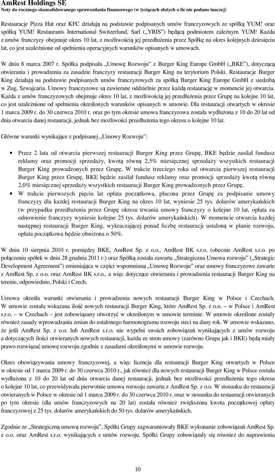 umowach. W dniu 8 marca 2007 r. Spółka podpisała Umowę Rozwoju z Burger King Europe GmbH ( BKE ), dotyczącą otwierania i prowadzenia za zasadzie franczyzy restauracji Burger King na terytorium Polski.