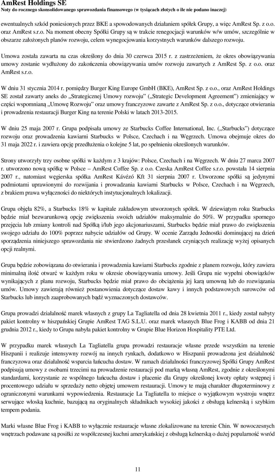 Umowa została zawarta na czas określony do dnia 30 czerwca 2015 r. z zastrzeżeniem, że okres obowiązywania umowy zostanie wydłużony do zakończenia obowiązywania umów rozwoju zawartych z AmRest Sp.