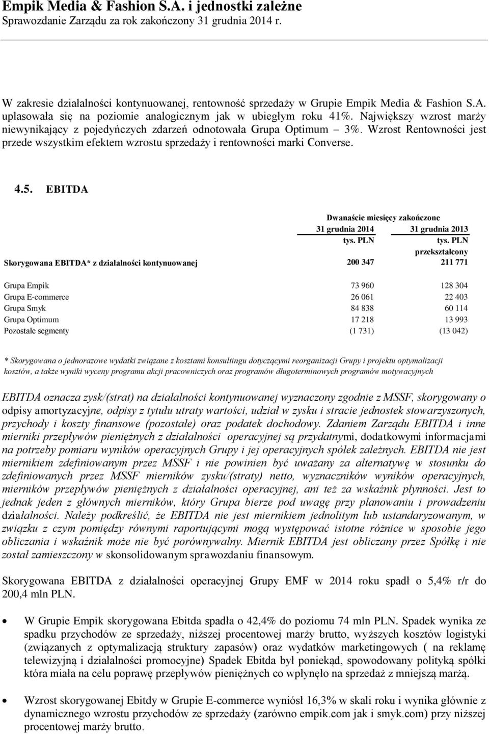 EBITDA Dwanaście miesięcy zakończone 31 grudnia 2014 31 grudnia 2013 przekształcony Skorygowana EBITDA* z działalności kontynuowanej 200 347 211 771 Grupa Empik 73 960 128 304 Grupa E-commerce 26 061
