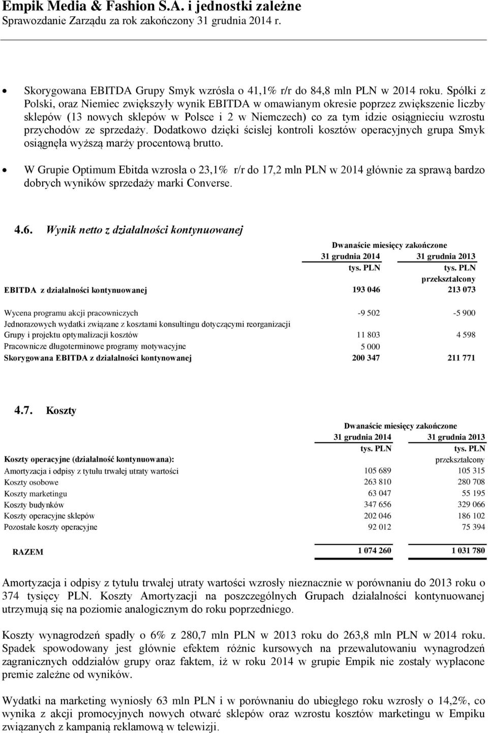 przychodów ze sprzedaży. Dodatkowo dzięki ścisłej kontroli kosztów operacyjnych grupa Smyk osiągnęła wyższą marży procentową brutto.