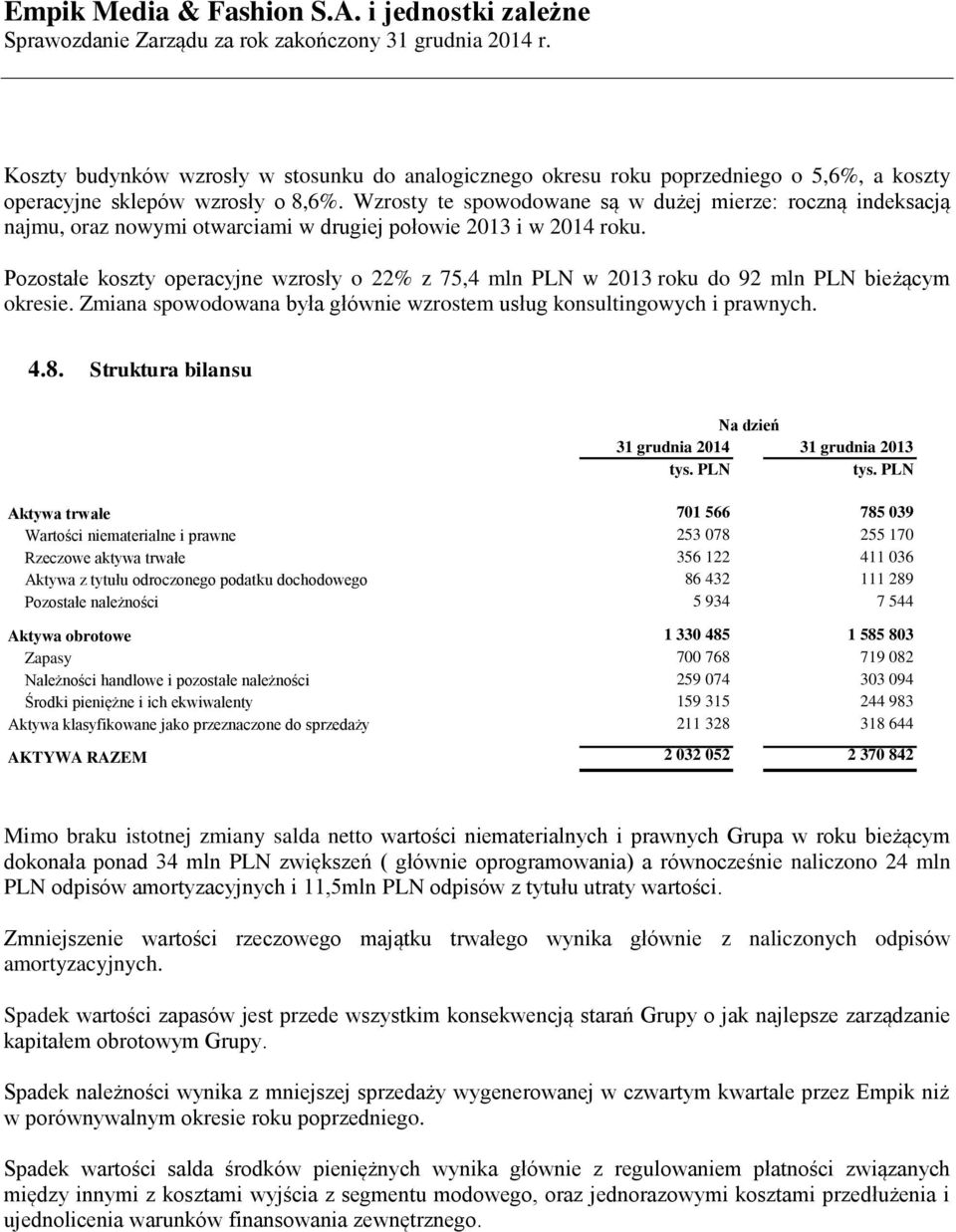 Pozostałe koszty operacyjne wzrosły o 22% z 75,4 mln PLN w 2013 roku do 92 mln PLN bieżącym okresie. Zmiana spowodowana była głównie wzrostem usług konsultingowych i prawnych. 4.8.