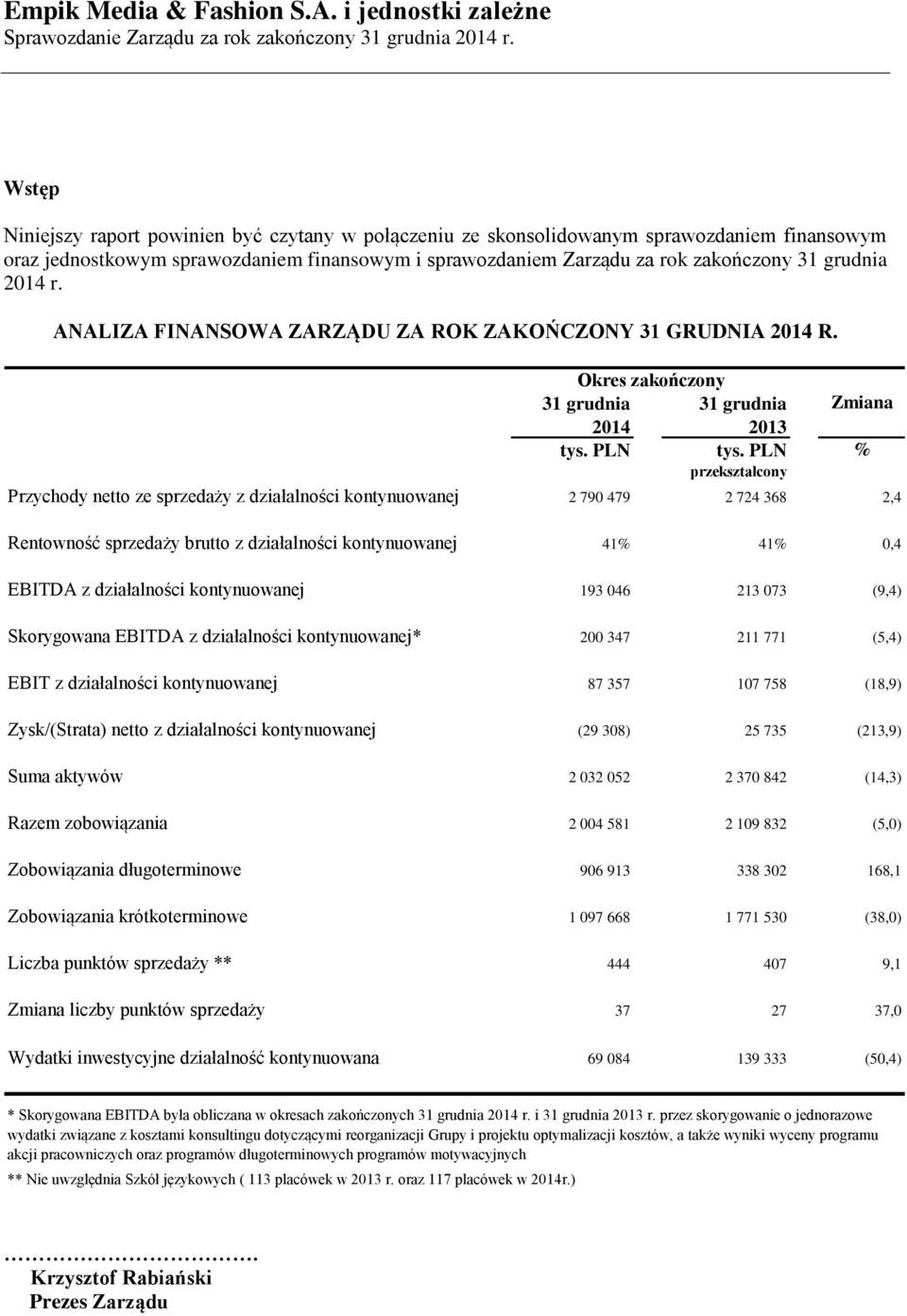 Okres zakończony 31 grudnia 2014 31 grudnia 2013 Zmiana % przekształcony Przychody netto ze sprzedaży z działalności kontynuowanej 2 790 479 2 724 368 2,4 Rentowność sprzedaży brutto z działalności