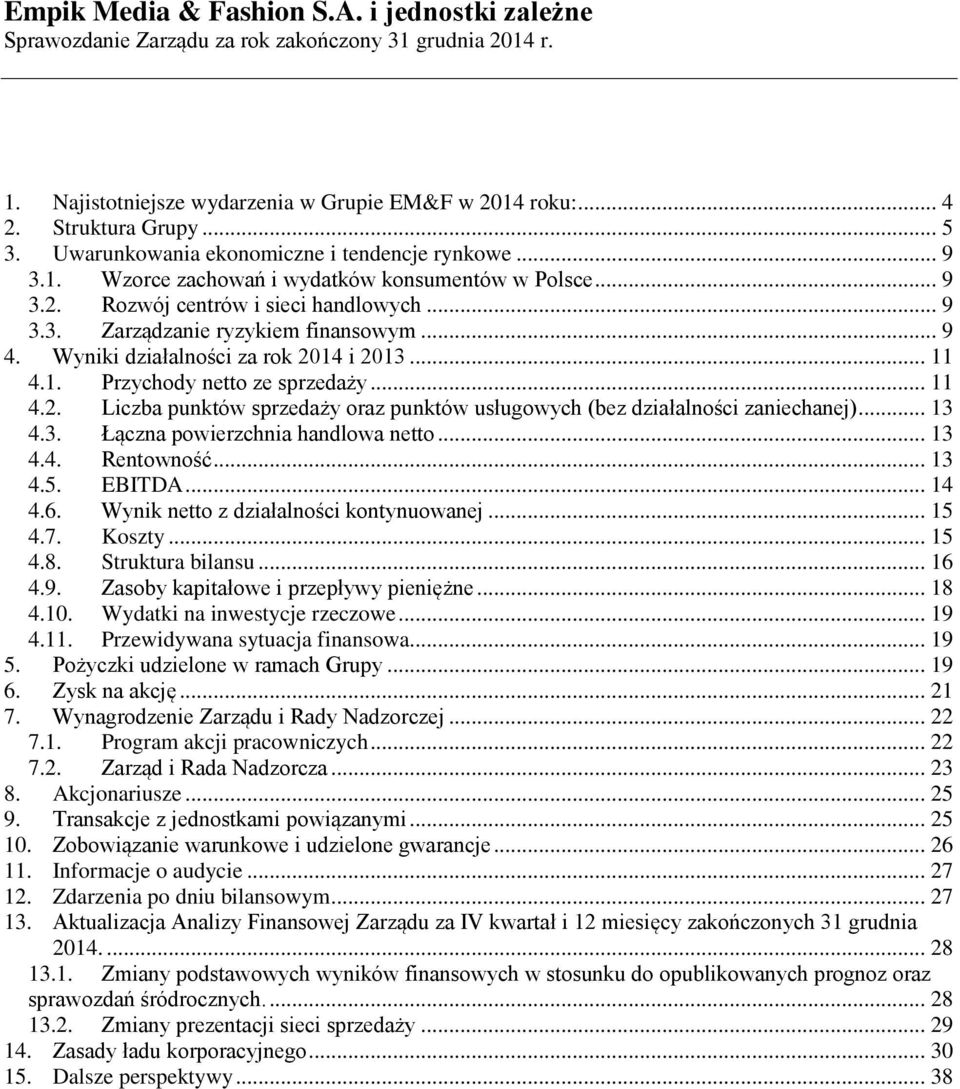 .. 13 4.3. Łączna powierzchnia handlowa netto... 13 4.4. Rentowność... 13 4.5. EBITDA... 14 4.6. Wynik netto z działalności kontynuowanej... 15 4.7. Koszty... 15 4.8. Struktura bilansu... 16 4.9.