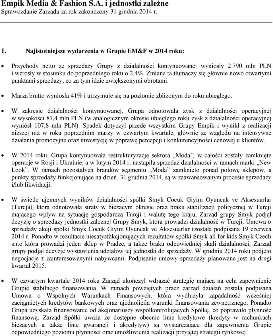 W zakresie działalności kontynuowanej, Grupa odnotowała zysk z działalności operacyjnej w wysokości 87,4 mln PLN (w analogicznym okresie ubiegłego roku zysk z działalności operacyjnej wyniósł 107,8
