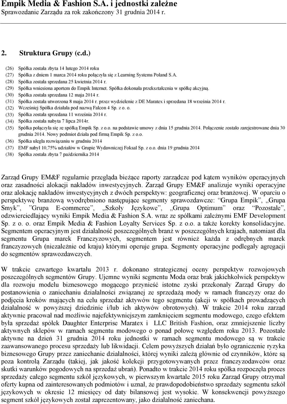 (31) Spółka została utworzona 8 maja 2014 r. przez wydzielenie z DE Maratex i sprzedana 18 września 2014 r. (32) Wcześniej Spółka działała pod nazwą Falcon 4 Sp. z o.