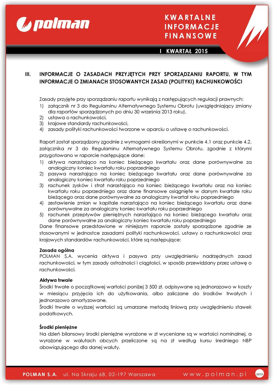 standardy rachunkowości, 4) zasady polityki rachunkowości tworzone w oparciu o ustawę o rachunkowości. Raport został sporządzony zgodnie z wymogami określonymi w punkcie 4.1 oraz punkcie 4.2.