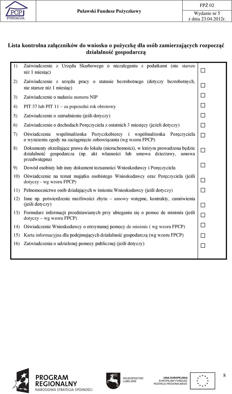 Zaświadczenie o zatrudnieniu (jeśli dotyczy) 6) Zaświadczenie o dochodach Poręczyciela z ostatnich 3 miesięcy (jeżeli dotyczy) 7) Oświadczenie współmałżonka Pożyczkobiorcy i współmałżonka