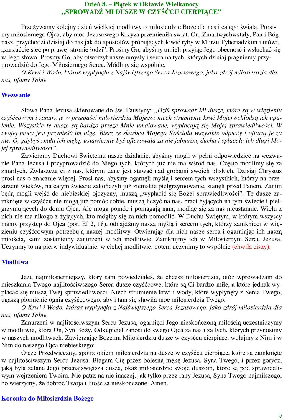 On, Zmartwychwstały, Pan i Bóg nasz, przychodzi dzisiaj do nas jak do apostołów próbujących łowić ryby w Morzu Tyberiadzkim i mówi, zarzućcie sieć po prawej stronie łodzi.