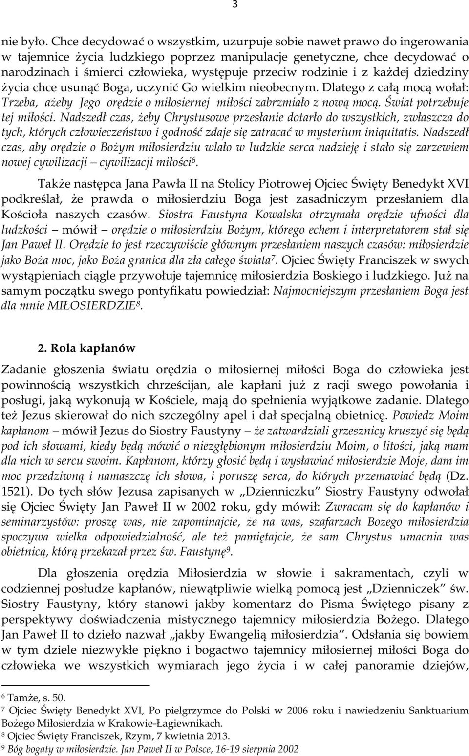 rodzinie i z każdej dziedziny życia chce usunąć Boga, uczynić Go wielkim nieobecnym. Dlatego z całą mocą wołał: Trzeba, ażeby Jego orędzie o miłosiernej miłości zabrzmiało z nową mocą.