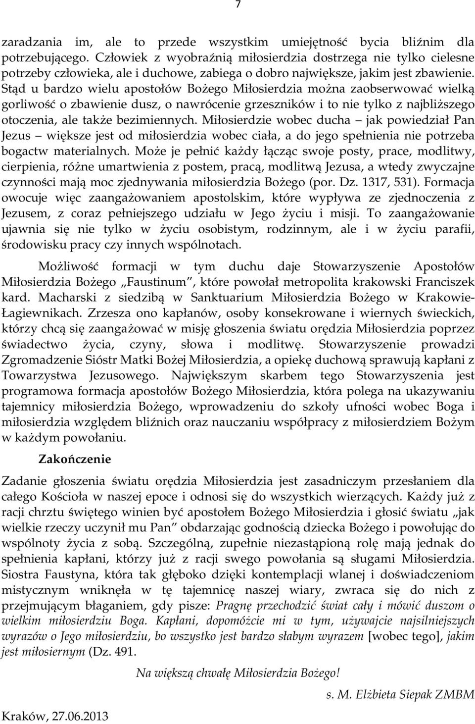 Stąd u bardzo wielu apostołów Bożego Miłosierdzia można zaobserwować wielką gorliwość o zbawienie dusz, o nawrócenie grzeszników i to nie tylko z najbliższego otoczenia, ale także bezimiennych.