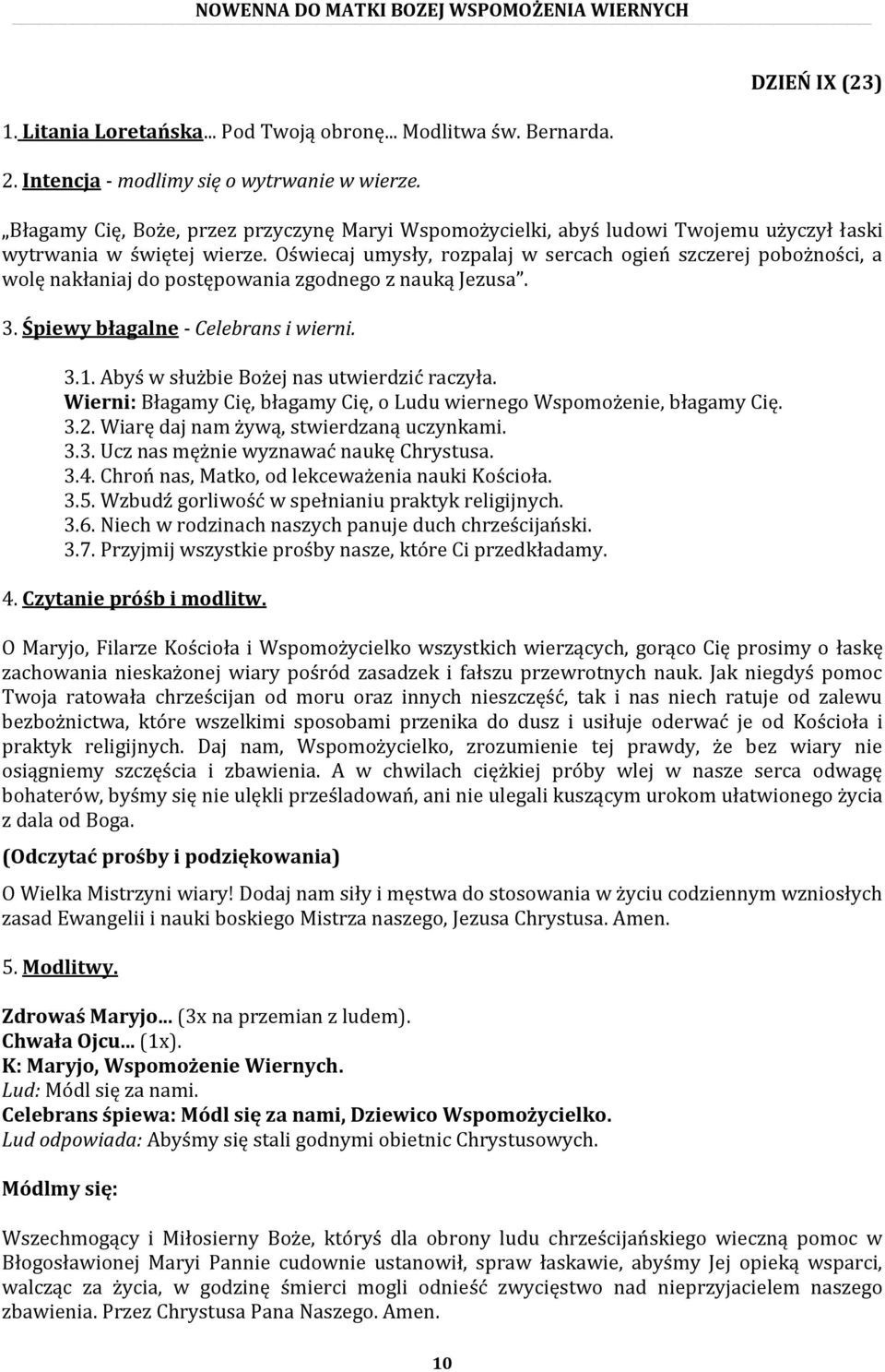 Wiarę daj nam żywą, stwierdzaną uczynkami. 3.3. Ucz nas mężnie wyznawać naukę Chrystusa. 3.4. Chroń nas, Matko, od lekceważenia nauki Kościoła. 3.5. Wzbudź gorliwość w spełnianiu praktyk religijnych.