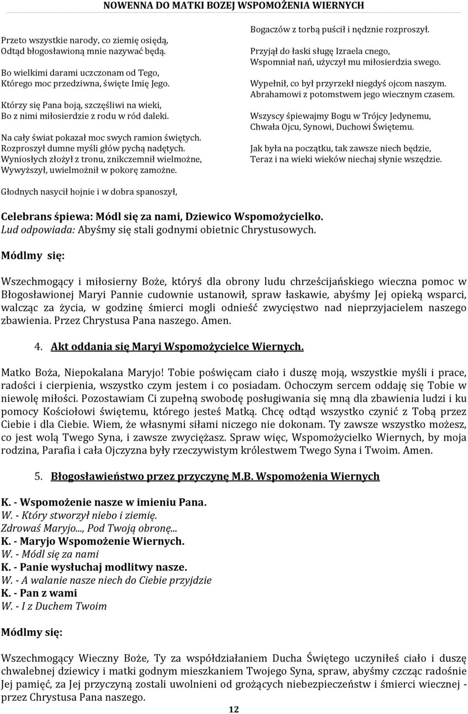 Wyniosłych złożył z tronu, znikczemnił wielmożne, Wywyższył, uwielmożnił w pokorę zamożne. Bogaczów z torbą puścił i nędznie rozproszył.