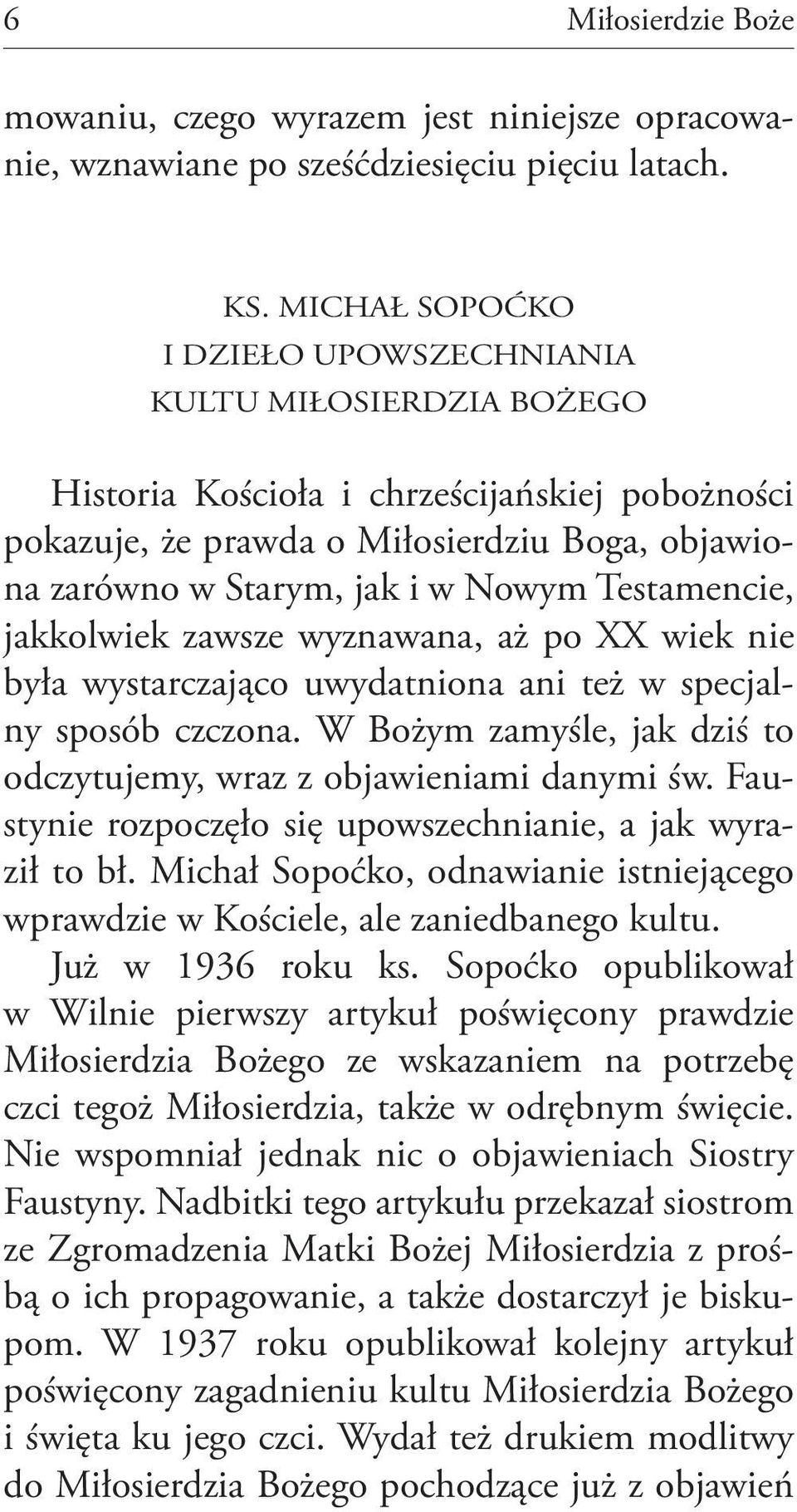 Testamencie, jakkolwiek zawsze wyznawana, aż po XX wiek nie była wystarczająco uwydatniona ani też w specjalny sposób czczona. W Bożym zamyśle, jak dziś to odczytujemy, wraz z objawieniami danymi św.