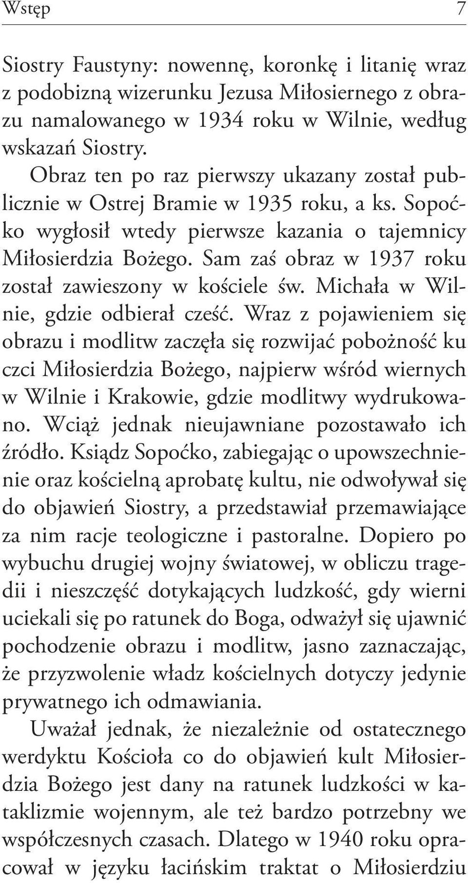 Sam zaś obraz w 1937 roku został zawieszony w kościele św. Michała w Wilnie, gdzie odbierał cześć.