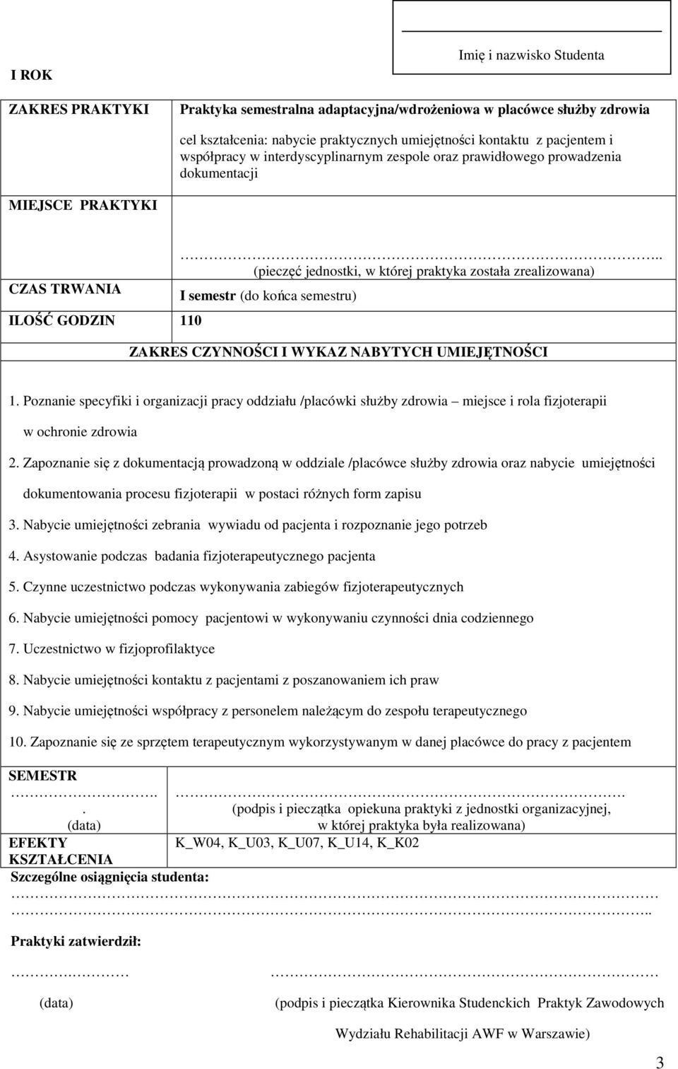 zdrowia 2 Zapoznanie się z dokumentacją prowadzoną w oddziale /placówce służby zdrowia oraz nabycie umiejętności dokumentowania procesu fizjoterapii w postaci różnych form zapisu 3 Nabycie