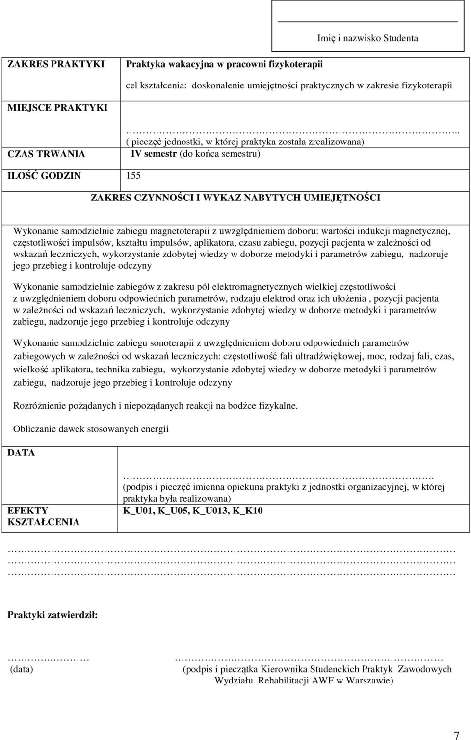 czasu zabiegu, pozycji pacjenta w zależności od wskazań leczniczych, wykorzystanie zdobytej wiedzy w doborze metodyki i parametrów zabiegu, nadzoruje jego przebieg i kontroluje odczyny Wykonanie
