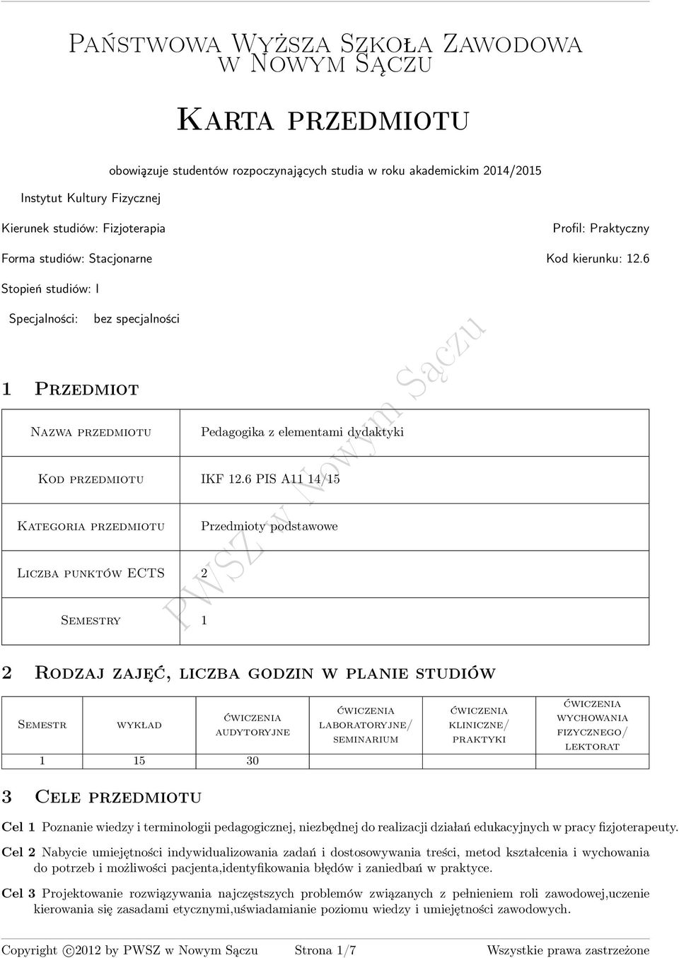 6 PIS A11 1/15 Kategoria przedmiotu Przedmioty podstawowe Liczba punktów ECTS 2 Semestry 1 2 Rodzaj zaje ć, liczba godzin w planie studiów Semestr wyk lad 1 15 30 laboratoryjne/ seminarium kliniczne/