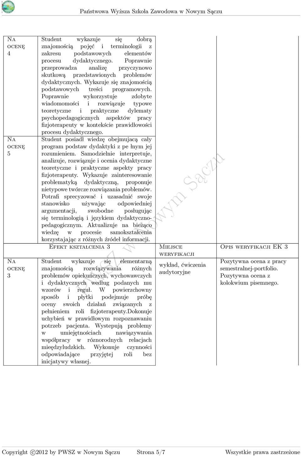 Poprawnie wykorzystuje zdobyte wiadomomości i rozwiązuje typowe teoretyczne i praktyczne dylematy psychopedagogicznych aspektów pracy fizjoterapeuty w kontekście prawid lowości procesu dydaktycznego.