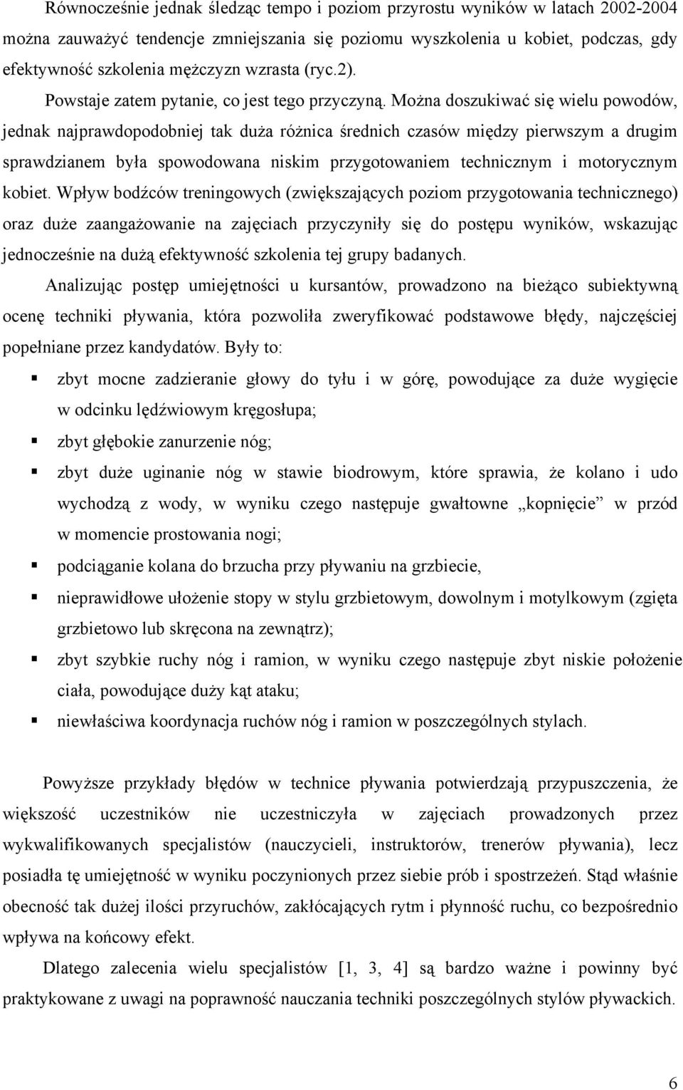 Można doszukiwać się wielu powodów, jednak najprawdopodobniej tak duża różnica średnich czasów między pierwszym a drugim sprawdzianem była spowodowana niskim przygotowaniem technicznym i motorycznym
