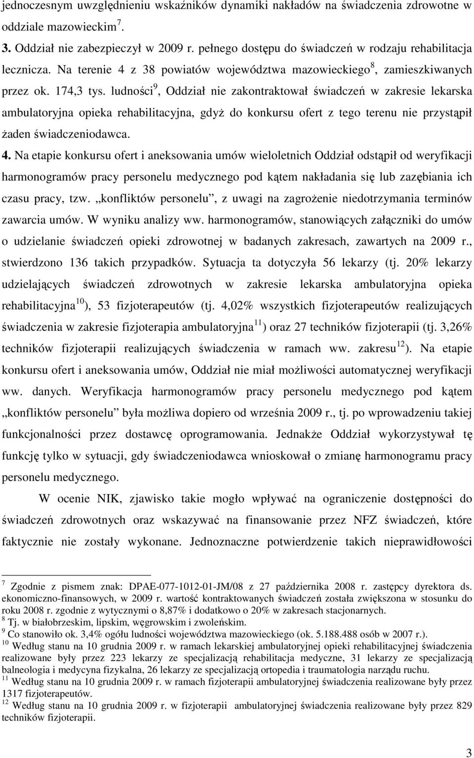 ludności 9, Oddział nie zakontraktował świadczeń w zakresie lekarska ambulatoryjna opieka rehabilitacyjna, gdyŝ do konkursu ofert z tego terenu nie przystąpił Ŝaden świadczeniodawca. 4.