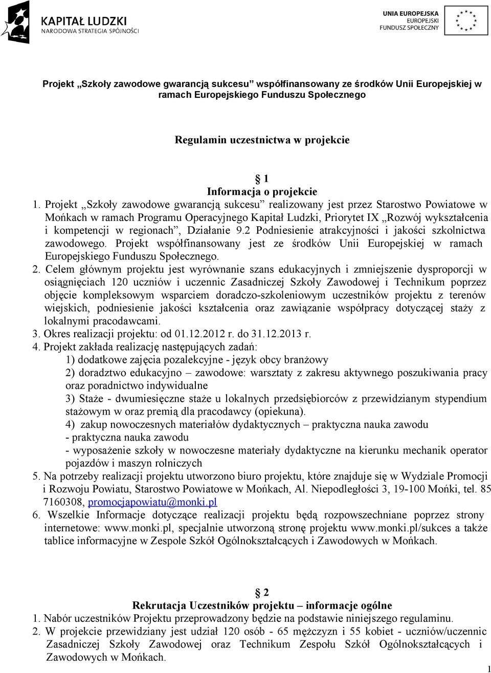 regionach, Działanie 9.2 Podniesienie atrakcyjności i jakości szkolnictwa zawodowego. Projekt współfinansowany jest ze środków Unii Europejskiej w ramach Europejskiego Funduszu Społecznego. 2.