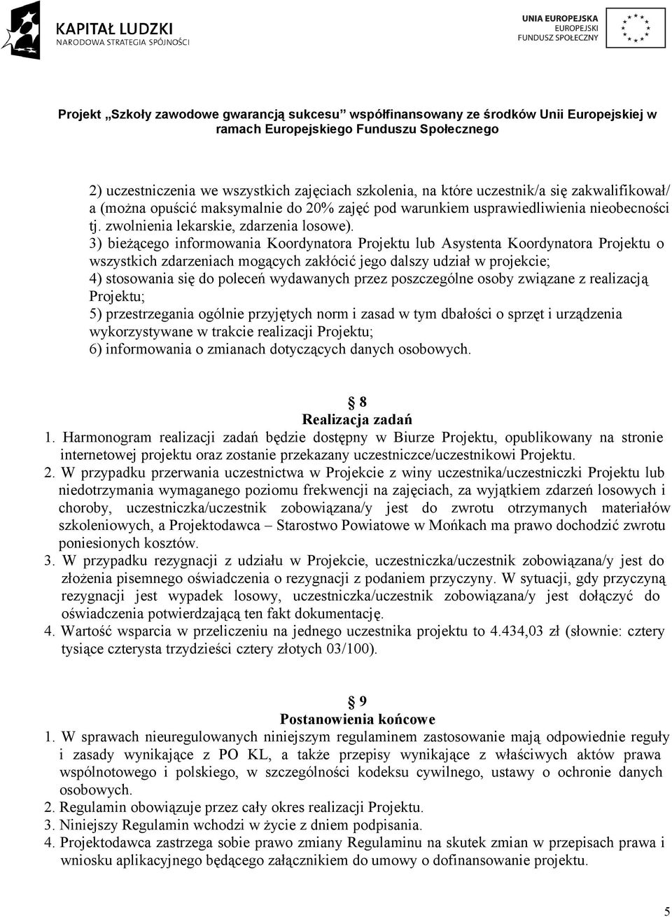 3) bieżącego informowania Koordynatora Projektu lub Asystenta Koordynatora Projektu o wszystkich zdarzeniach mogących zakłócić jego dalszy udział w projekcie; 4) stosowania się do poleceń wydawanych