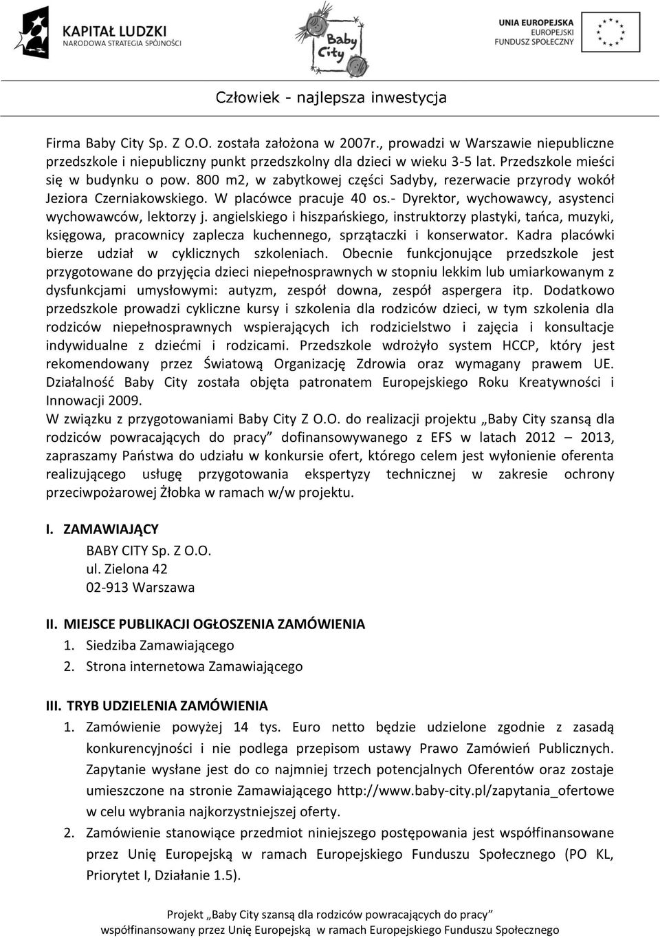 - Dyrektor, wychowawcy, asystenci wychowawców, lektorzy j. angielskiego i hiszpańskiego, instruktorzy plastyki, tańca, muzyki, księgowa, pracownicy zaplecza kuchennego, sprzątaczki i konserwator.