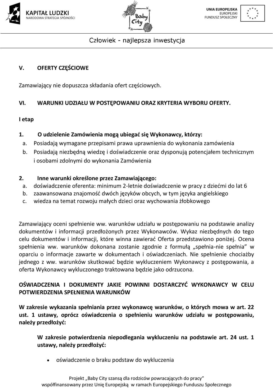 Posiadają niezbędną wiedzę i doświadczenie oraz dysponują potencjałem technicznym i osobami zdolnymi do wykonania Zamówienia 2. Inne warunki określone przez Zamawiającego: a.