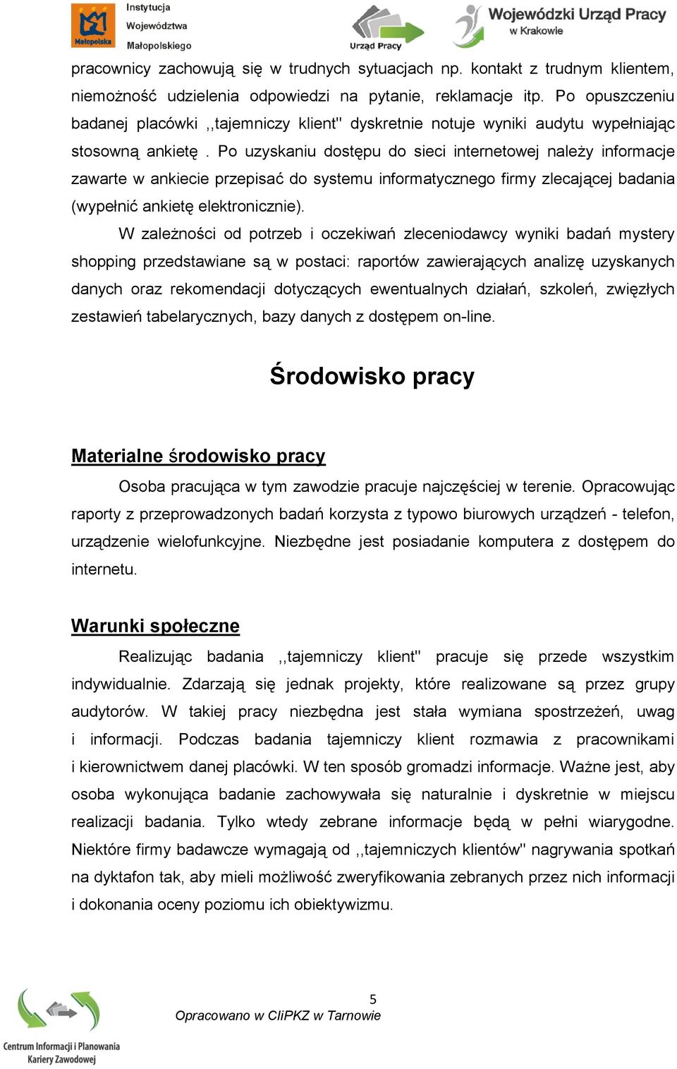 Po uzyskaniu dostępu do sieci internetowej należy informacje zawarte w ankiecie przepisać do systemu informatycznego firmy zlecającej badania (wypełnić ankietę elektronicznie).